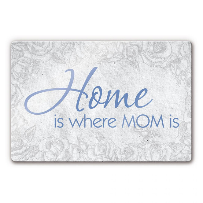 Glasbild Home is where Mom is