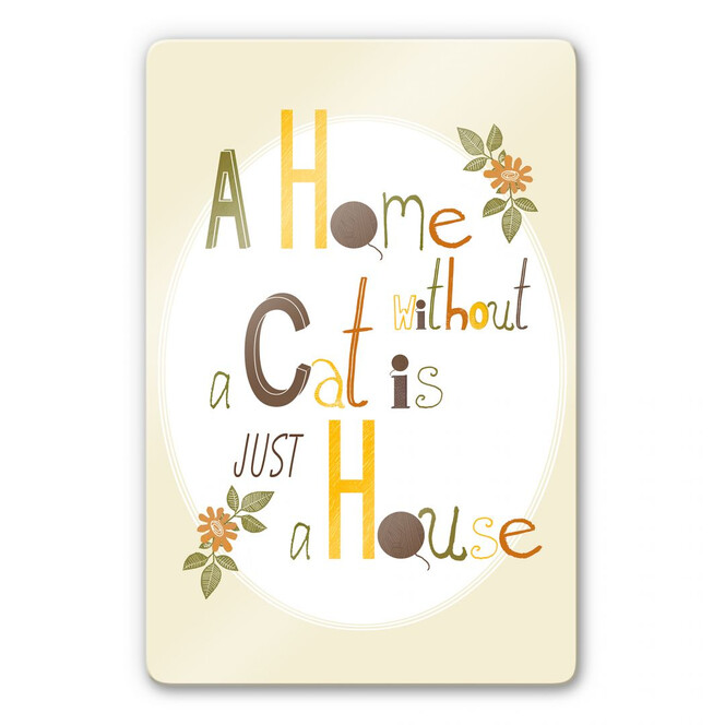 Glasbild Loske - A Home without a Cat is just a House