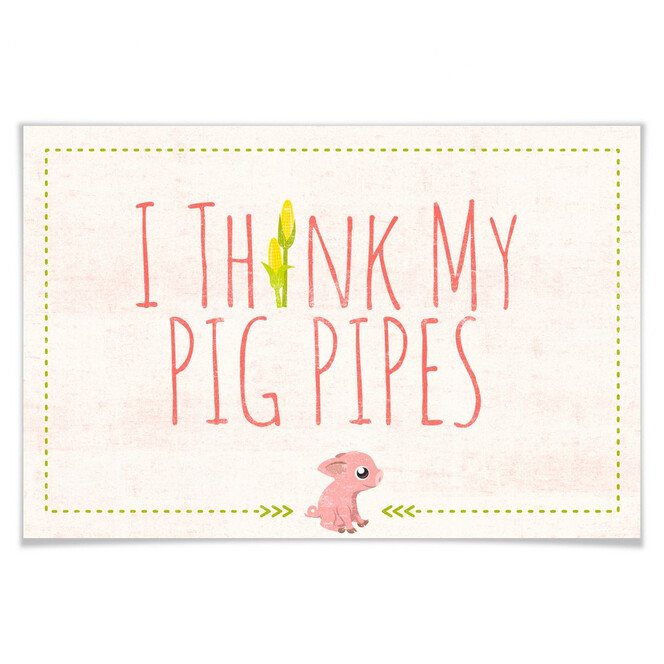 Poster I think my pig pipes