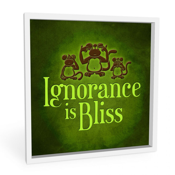 Wandbild Ignorance is Bliss