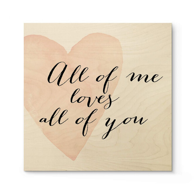 Holzposter Confetti & Cream - All of me loves all of you - Quadratisch