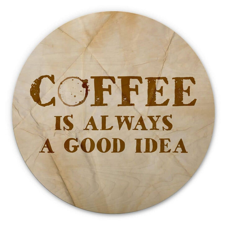 Holzbild Coffee is always a good idea - Rund - WA332851
